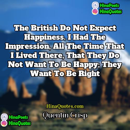 Quentin Crisp Quotes | The British do not expect happiness. I