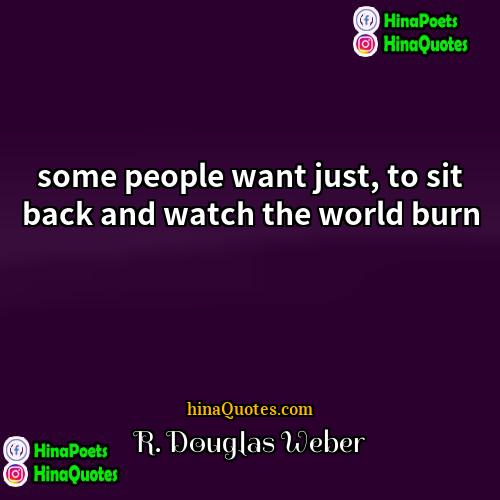 R Douglas Weber Quotes | some people want just, to sit back