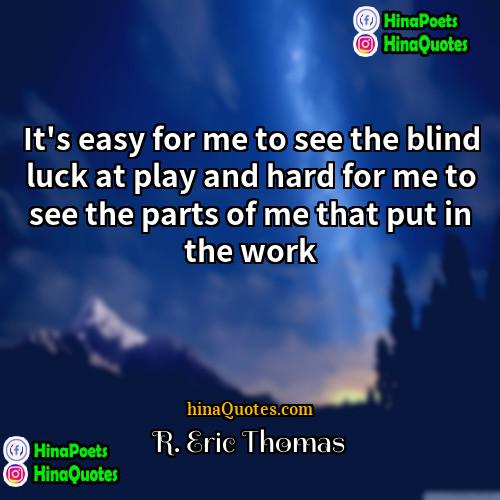 R Eric Thomas Quotes | It's easy for me to see the