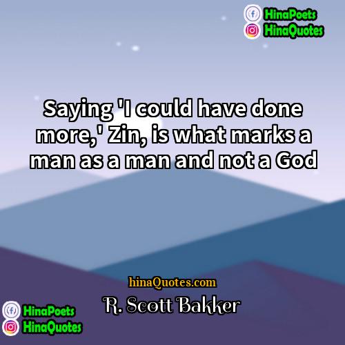 R Scott Bakker Quotes | Saying 'I could have done more,' Zin,