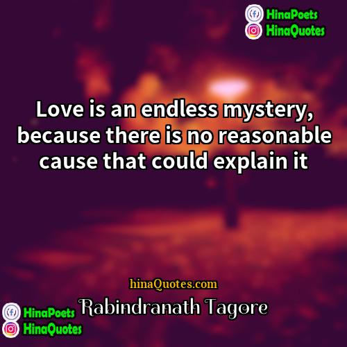 Rabindranath Tagore Quotes | Love is an endless mystery, because there