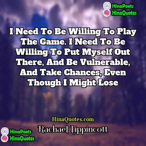 Rachael Lippincott Quotes | I need to be willing to play