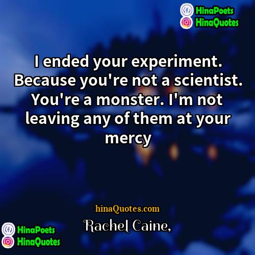 Rachel Caine Quotes | I ended your experiment. Because you're not