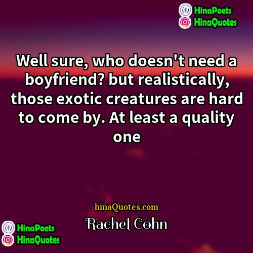 Rachel Cohn Quotes | Well sure, who doesn't need a boyfriend?