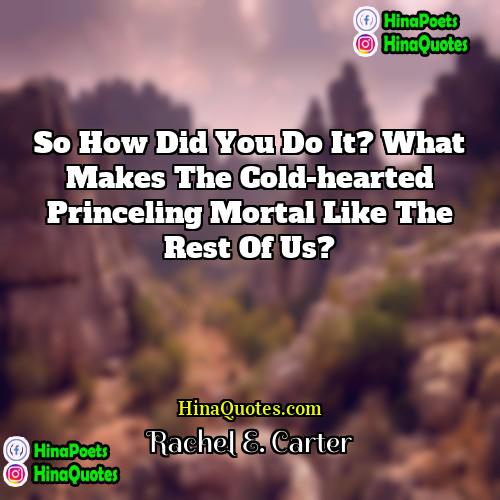 Rachel E Carter Quotes | So how did you do it? What