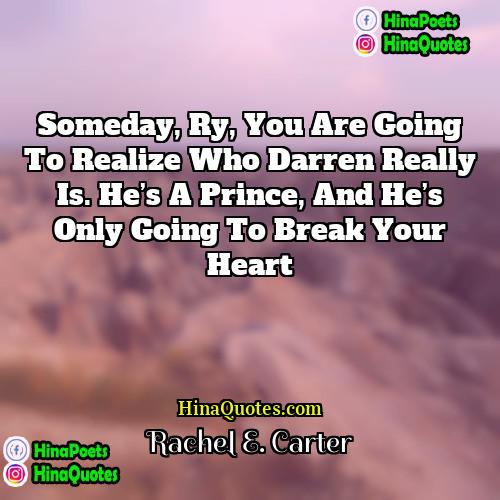Rachel E Carter Quotes | Someday, Ry, you are going to realize