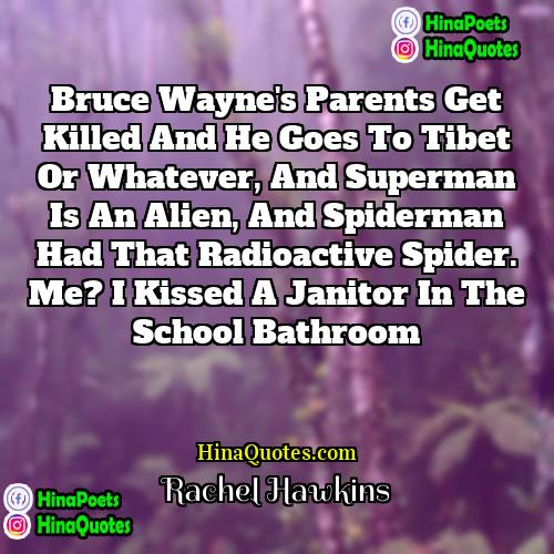 Rachel Hawkins Quotes | Bruce Wayne's parents get killed and he