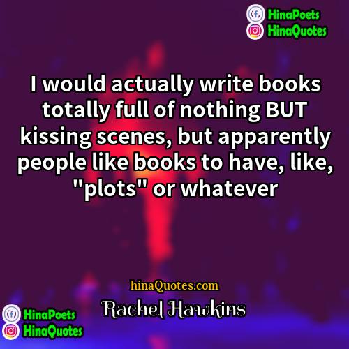 Rachel Hawkins Quotes | I would actually write books totally full
