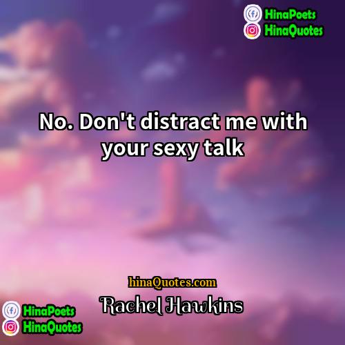 Rachel Hawkins Quotes | No. Don't distract me with your sexy
