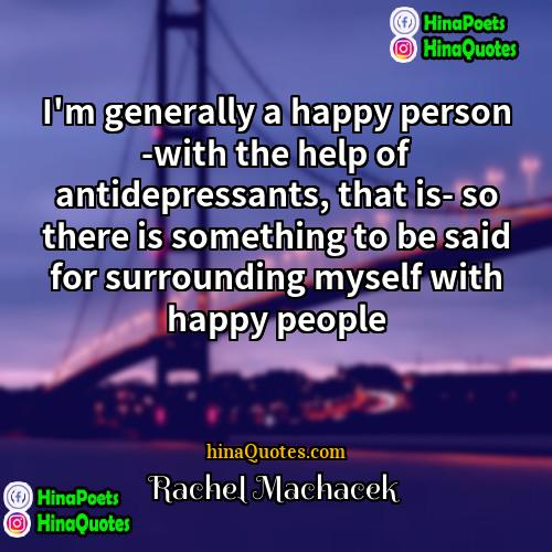 Rachel Machacek Quotes | I'm generally a happy person -with the