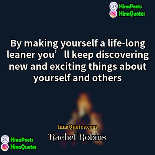 Rachel Robins Quotes | By making yourself a life-long leaner you’ll