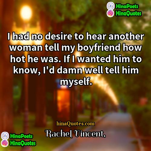 Rachel Vincent Quotes | I had no desire to hear another