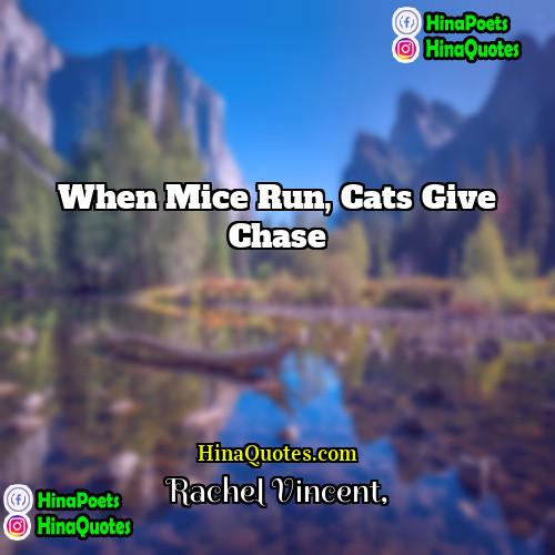 Rachel Vincent Quotes | When mice run, cats give chase.
 