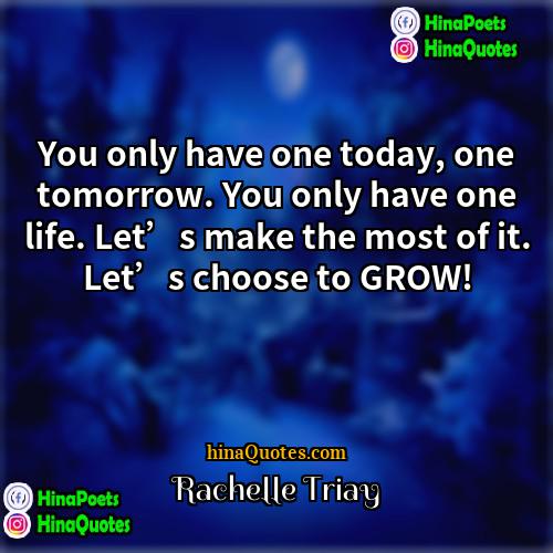 Rachelle Triay Quotes | You only have one today, one tomorrow.