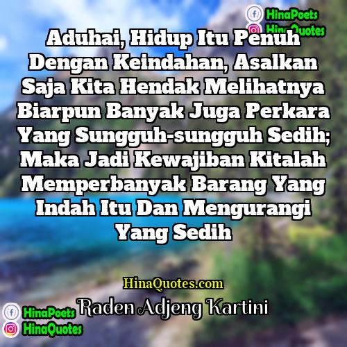 Raden Adjeng Kartini Quotes | Aduhai, hidup itu penuh dengan keindahan, asalkan