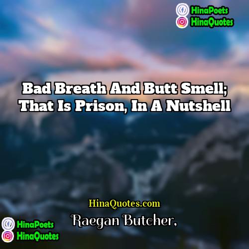 Raegan Butcher Quotes | bad breath and butt smell; that is