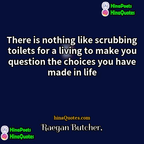 Raegan Butcher Quotes | There is nothing like scrubbing toilets for