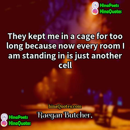 Raegan Butcher Quotes | They kept me in a cage for