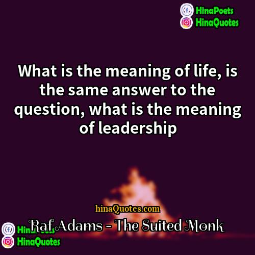 Raf Adams - The Suited Monk Quotes | What is the meaning of life, is
