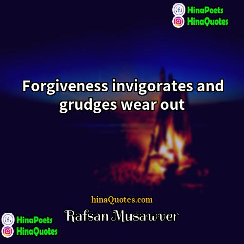 Rafsan Musawver Quotes | Forgiveness invigorates and grudges wear out.
 