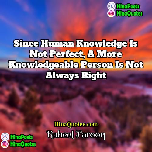 Raheel Farooq Quotes | Since human knowledge is not perfect, a