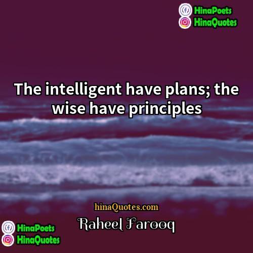 Raheel Farooq Quotes | The intelligent have plans; the wise have