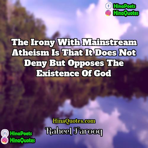 Raheel Farooq Quotes | The irony with mainstream atheism is that