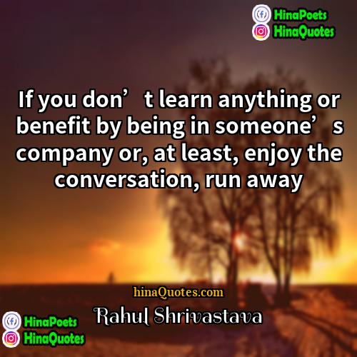Rahul Shrivastava Quotes | If you don’t learn anything or benefit