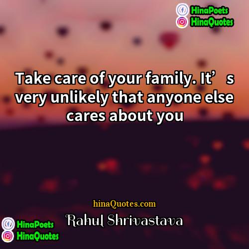 Rahul Shrivastava Quotes | Take care of your family. It’s very