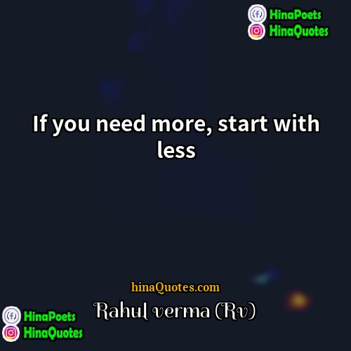 Rahul verma (Rv) Quotes | If you need more, start with less
