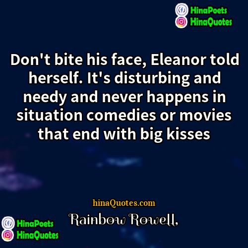 Rainbow Rowell Quotes | Don't bite his face, Eleanor told herself.