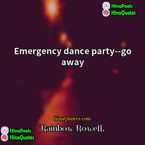 Rainbow Rowell Quotes | Emergency dance party--go away.
  