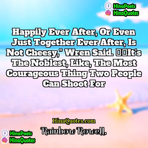 Rainbow Rowell Quotes | Happily ever after, or even just together