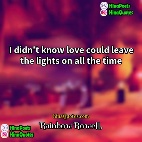 Rainbow Rowell Quotes | I didn't know love could leave the