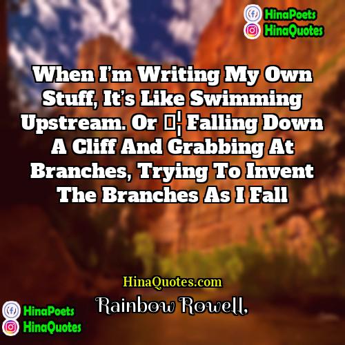 Rainbow Rowell Quotes | When I’m writing my own stuff, it’s