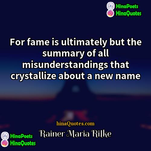 Rainer Maria Rilke Quotes | For fame is ultimately but the summary