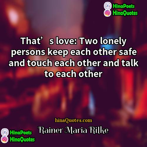 Rainer Maria Rilke Quotes | That’s love: Two lonely persons keep each
