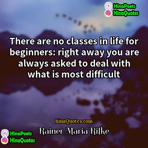 Rainer Maria Rilke Quotes | There are no classes in life for