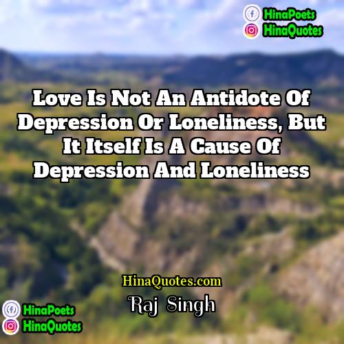 Raj  Singh Quotes | Love is not an antidote of depression