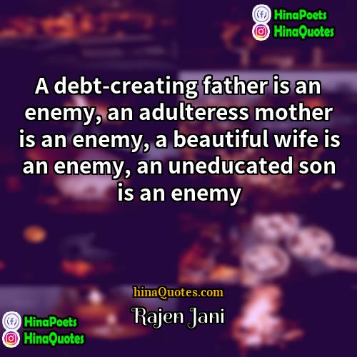 Rajen Jani Quotes | A debt-creating father is an enemy, an