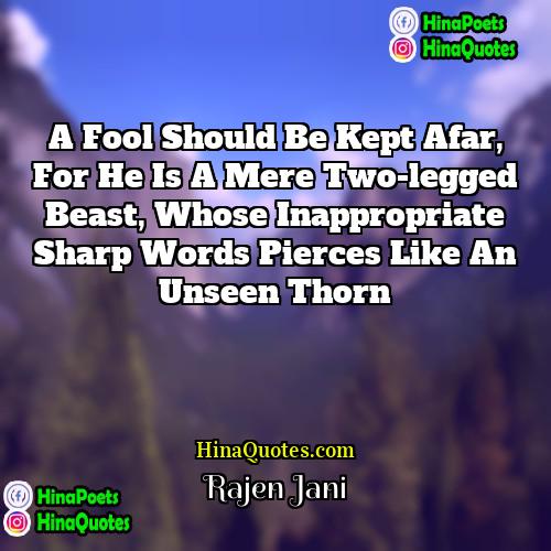 Rajen Jani Quotes | A fool should be kept afar, for