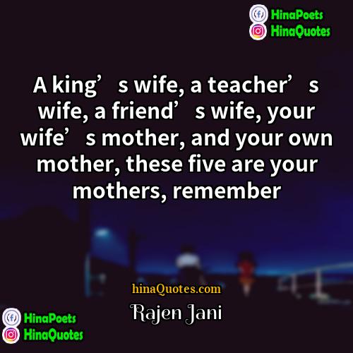 Rajen Jani Quotes | A king’s wife, a teacher’s wife, a