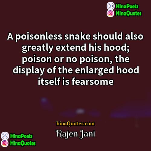 Rajen Jani Quotes | A poisonless snake should also greatly extend