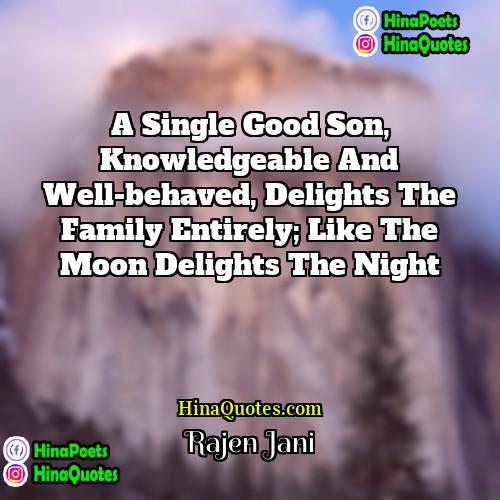 Rajen Jani Quotes | A single good son, knowledgeable and well-behaved,