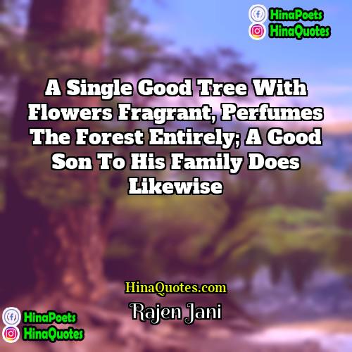 Rajen Jani Quotes | A single good tree with flowers fragrant,