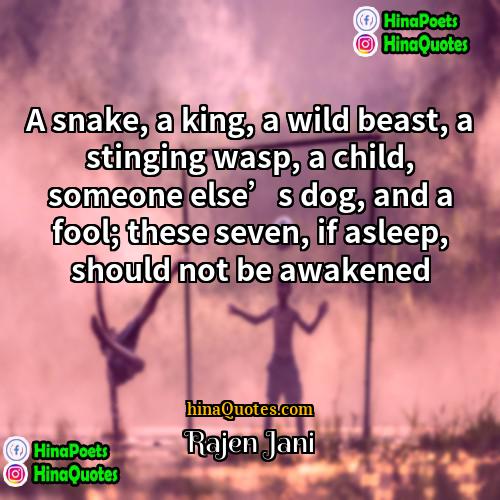 Rajen Jani Quotes | A snake, a king, a wild beast,