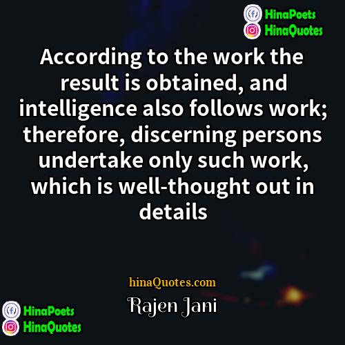 Rajen Jani Quotes | According to the work the result is