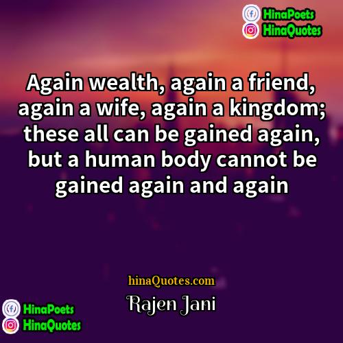 Rajen Jani Quotes | Again wealth, again a friend, again a
