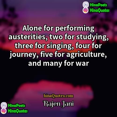 Rajen Jani Quotes | Alone for performing austerities, two for studying,