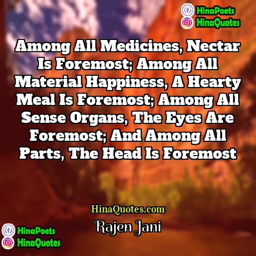Rajen Jani Quotes | Among all medicines, nectar is foremost; among